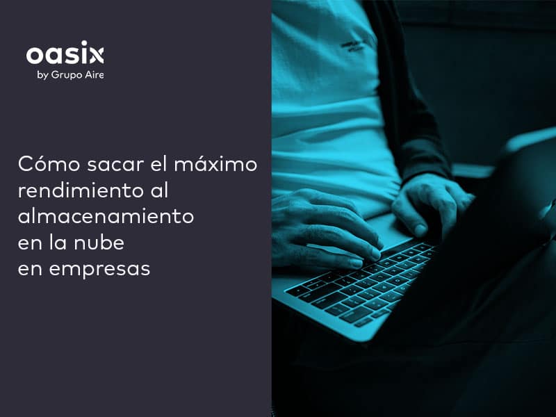 Cómo sacar el máximo rendimiento al almacenamiento en la nube para empresas