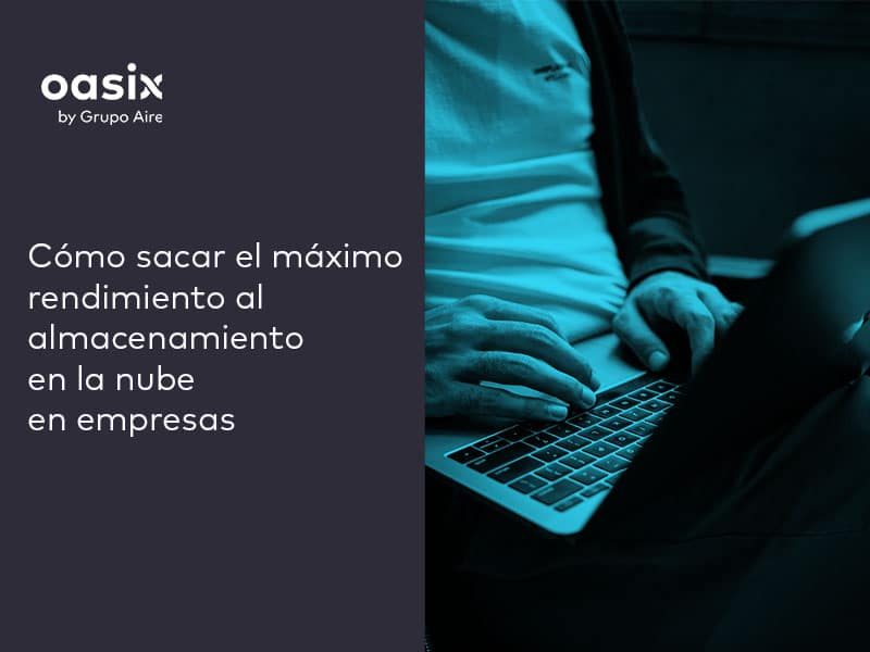 Cómo sacar el máximo rendimiento al almacenamiento en la nube para empresas